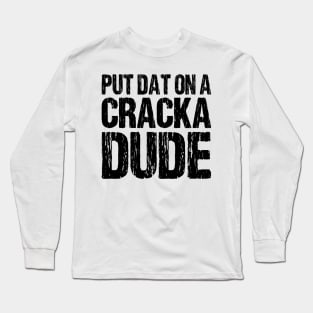 Put That On A Cracka Dude Funny Stale Cracker Distressed Long Sleeve T-Shirt